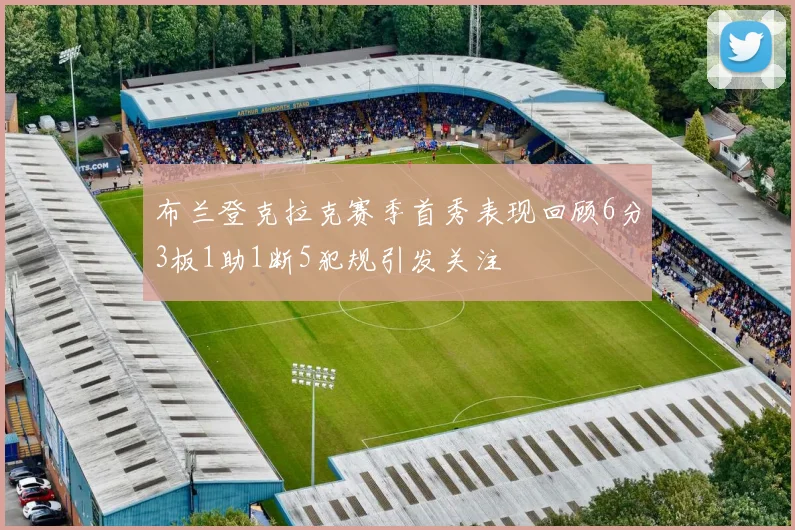 布兰登克拉克赛季首秀表现回顾6分3板1助1断5犯规引发关注