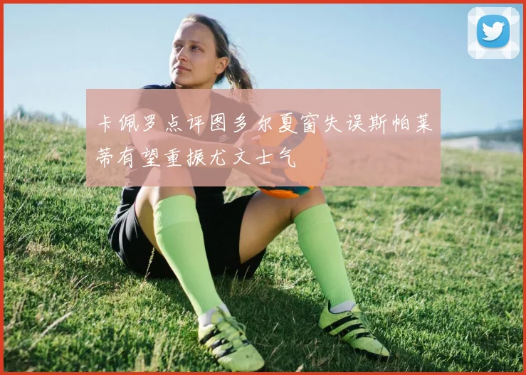 卡佩罗点评图多尔夏窗失误斯帕莱蒂有望重振尤文士气